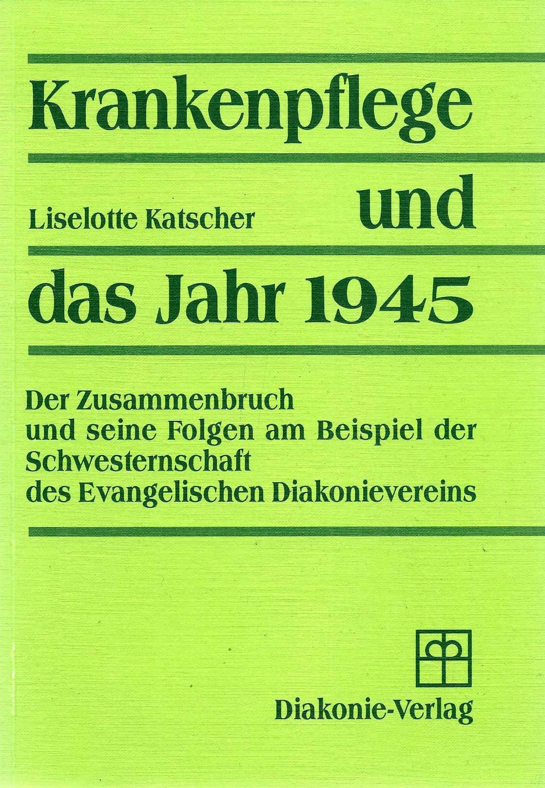 Krankenpflege und das Jahr 1945: Der Zusammenbruch und seine Folgen am Beispiel der Schwesternschaft des Evangelischen Diakonievereins Medicine