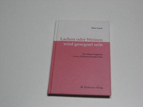 Lachen oder Weinen wird gesegnet sein: Ein Mann begleitet seine alzheimerkranke Frau Books
