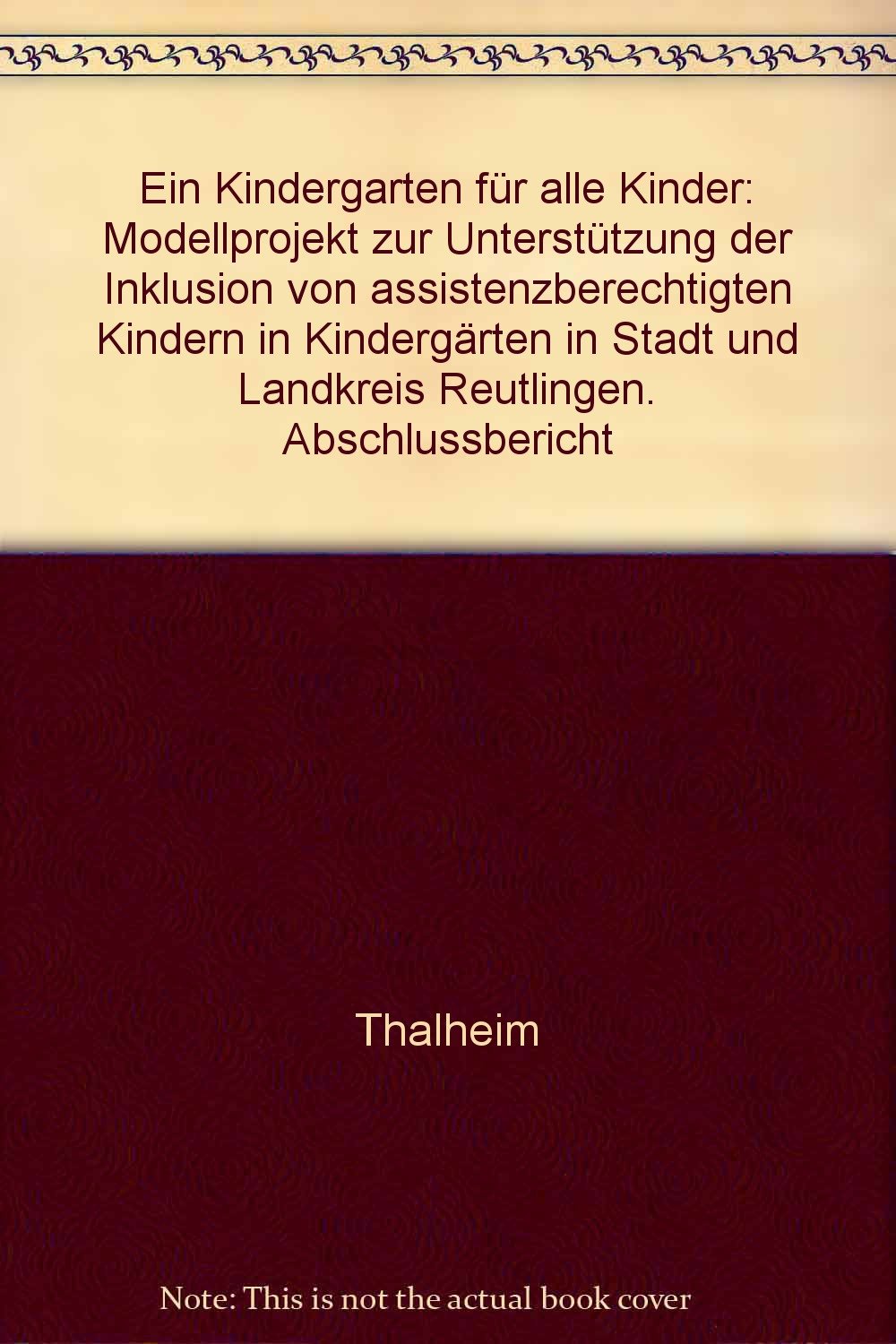 Ein Kindergarten für alle Kinder: Modellprojekt zur Unterstützung der Inklusion von assistenzberechtigten Kindern in Kindergärten in Stadt und Landkreis Reutlingen. Abschlussbericht Books