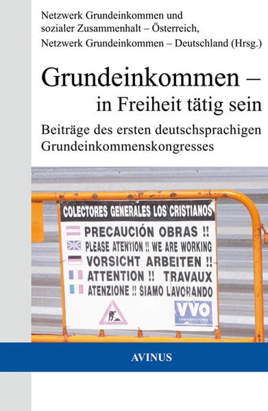 Grundeinkommen - in Freiheit tätig sein: Beiträge des ersten deutschsprachigen Grundeinkommenskongresses Law