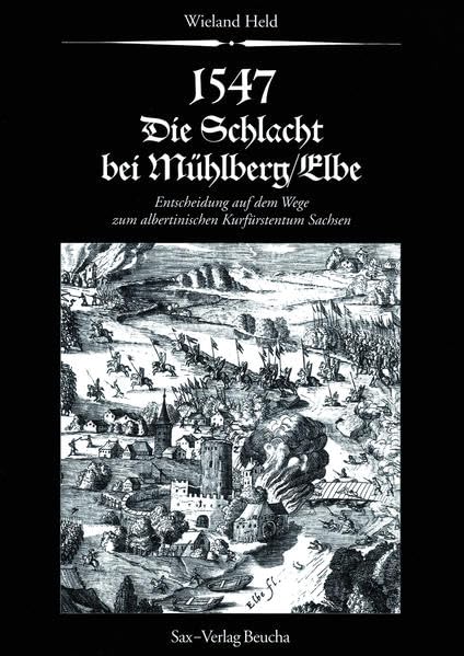 1547 - Die Schlacht bei Mühlberg / Elbe - Entscheidung auf dem Wege zum albertinischen Kurfürstentum Sachsen Politics & History