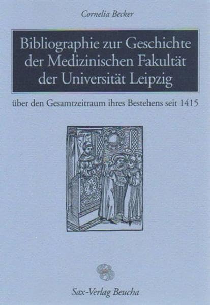 Bibliographie zur Geschichte der Medizinischen Fakultät der Universität Leipzig: Über den Gesamtzeitraum ihres Bestehens seit 1415 Medicine