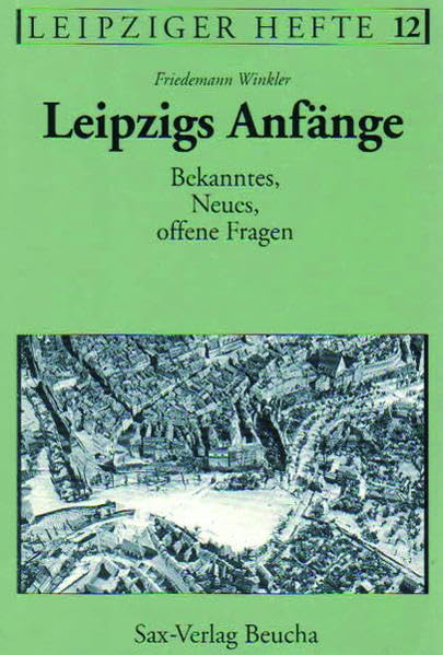 Leipzigs Anfänge: Bekanntes - Neues - offene Fragen book