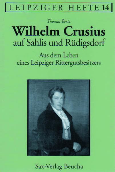 Wilhelm Crusius auf Sahlis und Rüdigsdorf: Aus dem Leben eines Leipziger Rittergutsbesitzers Politics & History