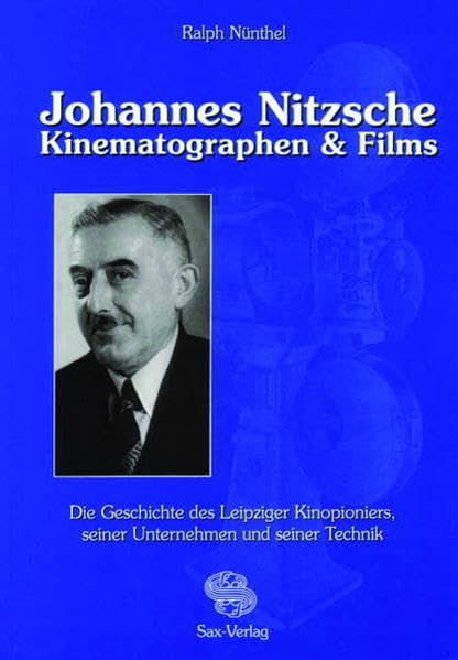 Johannes Nitzsche. Kinematographen & Films: Die Geschichte des Leipziger Kinopioniers, seiner Unternehmen und seiner Technik Art & Literature