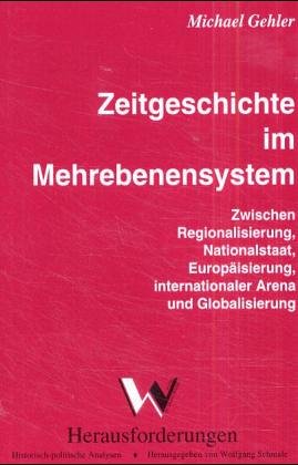Zeitgeschichte im dynamischen Mehrebenensystem: Zwischen Regionalisierung, Nationalstaat, Europäisierung, internationaler Arena und Globalisierung Politics & History