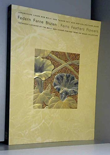 Federn Farne Blüten /Ferns Feathers Flowers: Japanische Lacke der Meiji- und Taishô-Zeit aus den Collections Baur /Japanese lacquer of the meiji and Taishô periods from the Baur Collection Film, Art & Culture