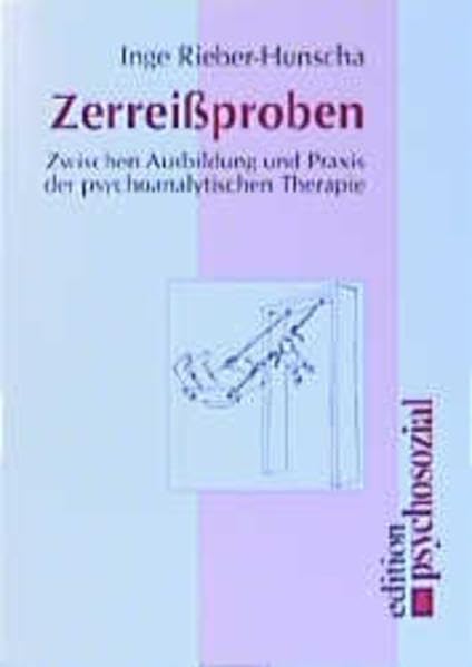 Zerreissproben: Zwischen Ausbildung und Praxis der psychoanalytischen Therapie (edition psychosozial) Psychology