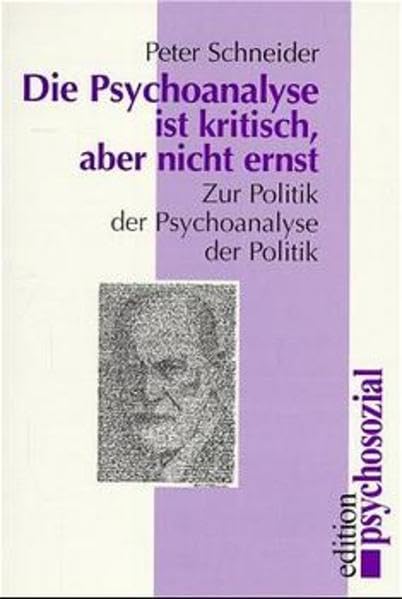 Die Psychoanalyse ist kritisch aber nicht ernst: Zur Politik der Psychoanalyse der Politik (edition psychosozial) - Schneider, Peter book