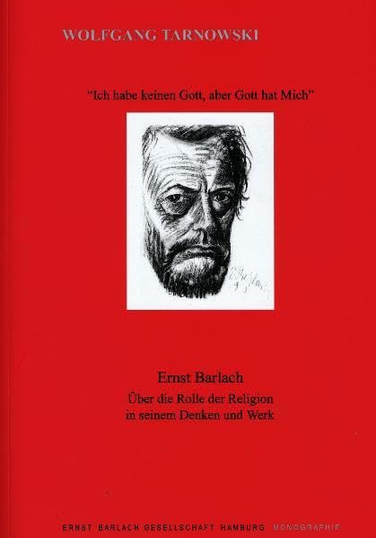 Ernst Barlach - "Ich habe keinen Gott, aber Gott hat Mich": Ernst Barlach Über die Rolle der Religion in seinem Denken und Werk Classics