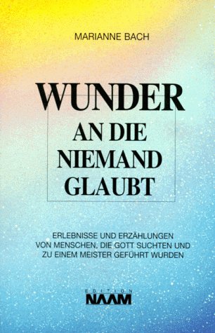 Wunder, an die niemand glaubt: Erlebnisse und Erzählungen von Menschen, die Gott suchten und zu einem Meister geführt wurden Memories