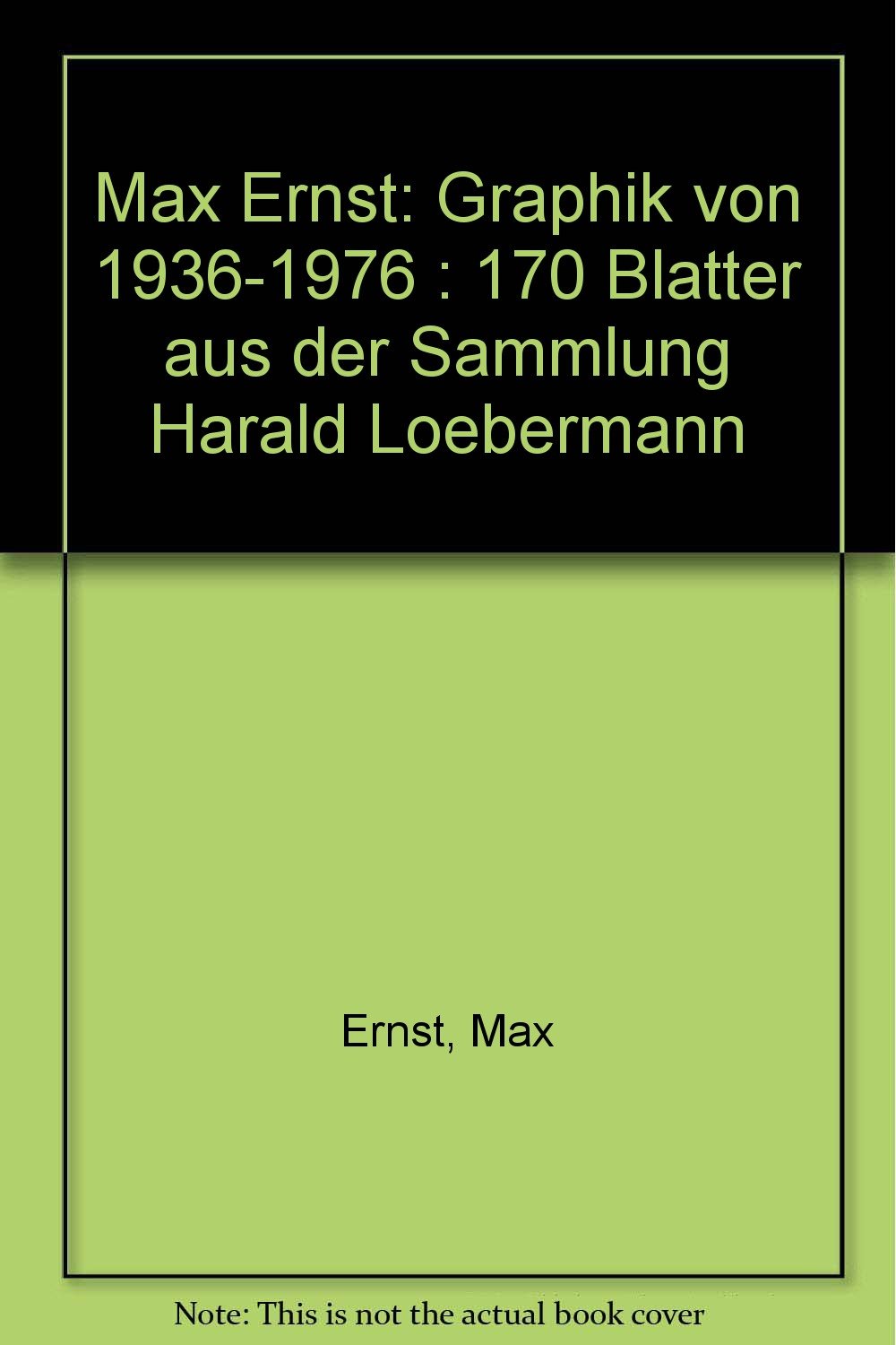 Max Ernst: Graphik von 1936-1976. 170 Blätter aus der Sammlung Harald Loehermann Books