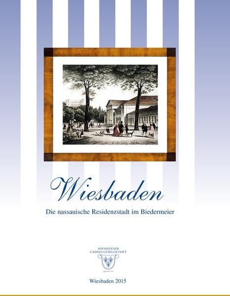 Wiesbaden - Die nassauische Residenzstadt im Biedermeier: Handbuch und Katalog zur gleichnamigen Ausstellung vom 16. Januar bis 10. April 2014 in den Räumen der Wiesbadener Casino-Gesellschaft Politics & History