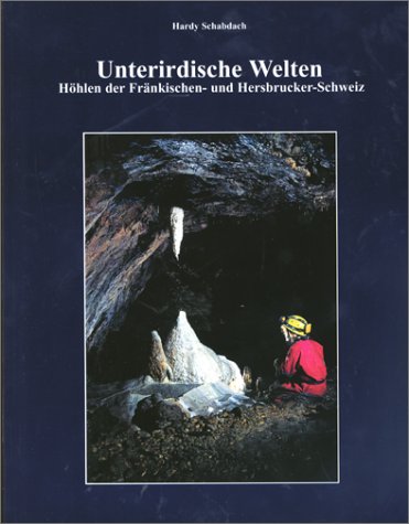 Unterirdische Welten: Höhlen der Fränkischen- und Hersbrucker-Schweiz Books