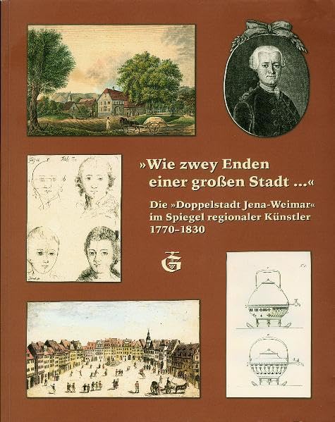'Wie zwey Enden einer großen Stadt . . .', Tl.1, Jenaer Künstler: Die Doppelstadt Jena-Weimar im Spiegel regionaler Künstler 1770-1830 Film, Art & Culture