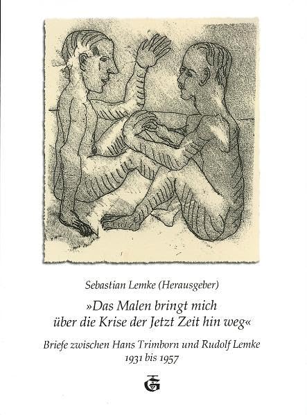 Das Malen bringt mich über die Krise der Jetzt Zeit hin weg: Briefe zwischen Hans Trimborn und Rudolf Lemke 1931 bis 1957 Personalities