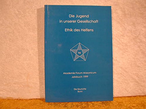 Die Jugend in unserer Gesellschaft /Ethik des Helfens: Akademie Forum Masonicum Jahrbuch 1999 Books