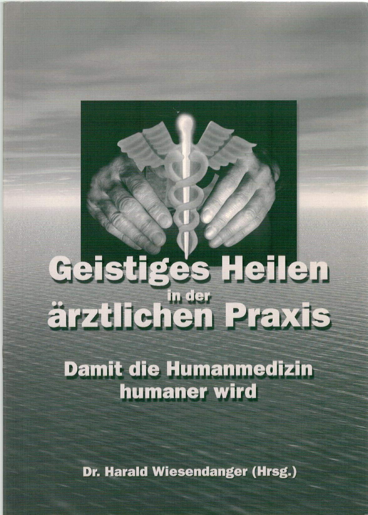 Geistiges Heilen in der ärztlichen Praxis: Damit die Humanmedizin humaner wird Medicine