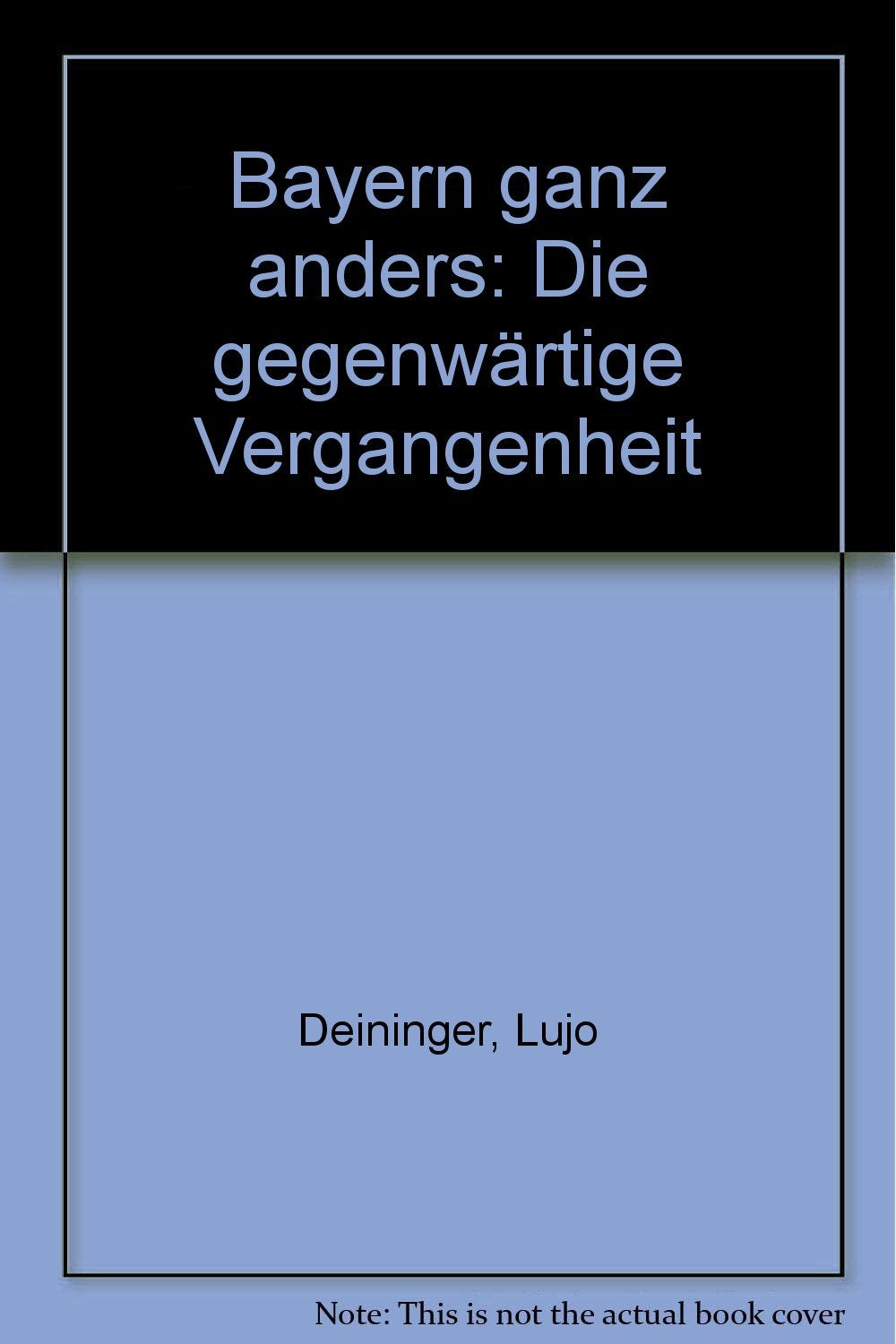 Bayern ganz anders: Die gegenwärtige Vergangenheit eines Volkes Politics & History