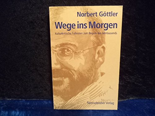 Wege ins Morgen: Kulturkritische Fussnoten zum Beginn des Jahrtausends: Kulturkritische Fußnoten zum Beginn des Jahrtausends Philosophy