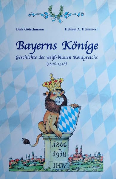 Bayerns Könige: Geschichte des weiss-blauen Königsreichs (1806-1918) Politics & History
