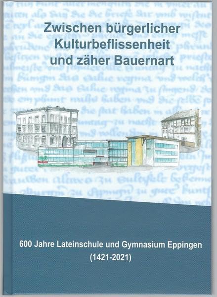 Zwischen bürgerlicher Kulturbeflissenheit und zäher Bauernart: 600 Jahre Lateinschule und Gymnasium Eppingen (1421-2021) (Besondere Reihe) Reference Books