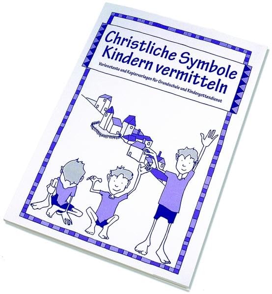 Christliche Symbole Kindern vermitteln: Vorlesetexte und Kopiervorlagen für Grundschulen und Kindergottesdienst: Vorlesetexte und Kopiervorlagen für Grundschule und Kindergottesdienst Education & Training