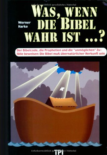 Was, wenn die Bibel wahr ist...?: Der Bibelcode, die Prophetien und die "unmöglichen" Zufälle beweisen: Die Bibel muss übernatürlicher Herkunft sein Religion & Esotericism