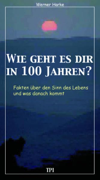 Wie geht es dir in 100 Jahren?: Fakten über den Sinn des Lebens und was danach kommt General education