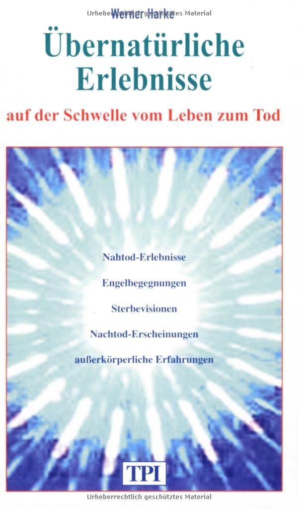 Übernatürliche Erlebnisse auf der Schwelle vom Leben zum Tod: Nahtoderlebnisse - Engelbegegnungen - Sterbevisionen - Nachtoderscheinungen Religion & Esotericism