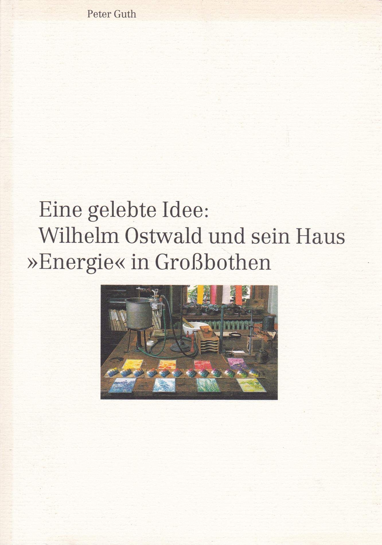 Eine gelebte Idee: Wilhelm Ostwald und sein Haus "Energie" in Grossbothen Books