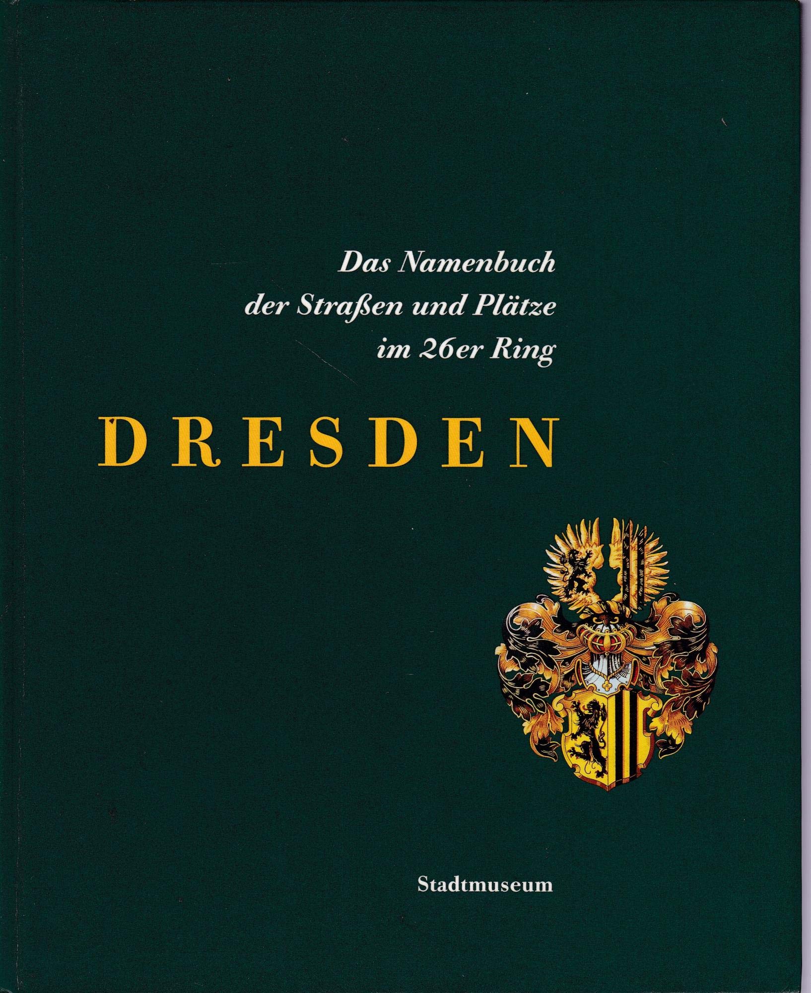 Dresden - Das Namenbuch der Strassen und Plätze im 26er Ring: Hrsg. v. Stadtmuseum Dresden Politics & History