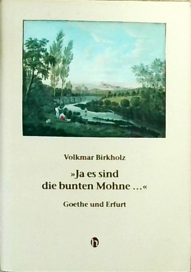 "Ja es sind die bunten Mohne": Goethe und Erfurt (Schriftenreihe der Goethe-Gesellschaft Erfurt e.V) book