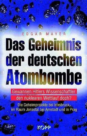 Das Geheimnis der deutschen Atombombe - Gewannen Hitlers Wissenschaftler den nuklearen Wettlauf doch?. Die Geheimprojekte bei Innsbruck, im Raum Jonastal bei Arnstadt und in Prag German history