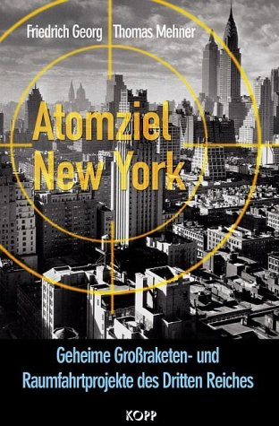 Atomziel New York: Geheime Grossraketen- und Raumfahrtprojekte des Dritten Reiches German history
