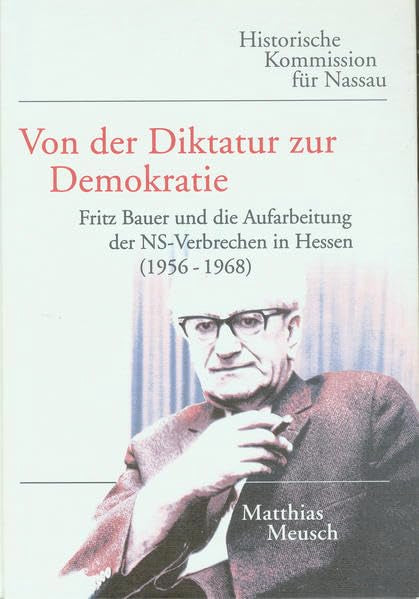 Von der Diktatur zur Demokratie: Fritz Bauer und die Aufarbeitung der NS-Verbrechen in Hessen (1956-1968) (Veröffentlichungen der Historischen Kommission für Nassau) Politics & History