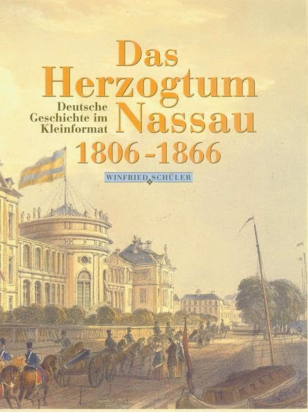 Das Herzogtum Nassau 1806-1866: Deutsche Geschichte im Kleinformat (Veröffentlichungen der Historischen Kommission für Nassau) Politics & History