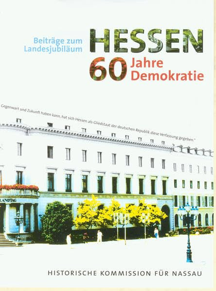 Hessen - 60 Jahre Demokratie: Beiträge zum Landesjubiläum (Veröffentlichungen der Historischen Kommission für Nassau) German history