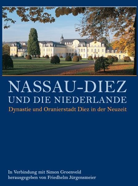 Nassau-Diez und die Niederlande: Dynastie und Oranierstadt Diez in der Neuzeit (Veröffentlichungen der Historischen Kommission für Nassau) Politics & History