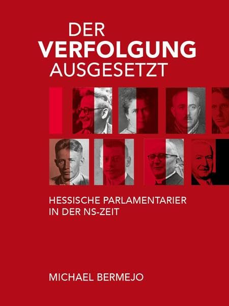 Der Verfolgung ausgesetzt - Hessische Parlamentarier in der NS-Zeit: Biographische Dokumentation zu Abgeordneten der Preußischen Kommunlallandtage in ... Geschichte des Landes Hessen) Politics & History