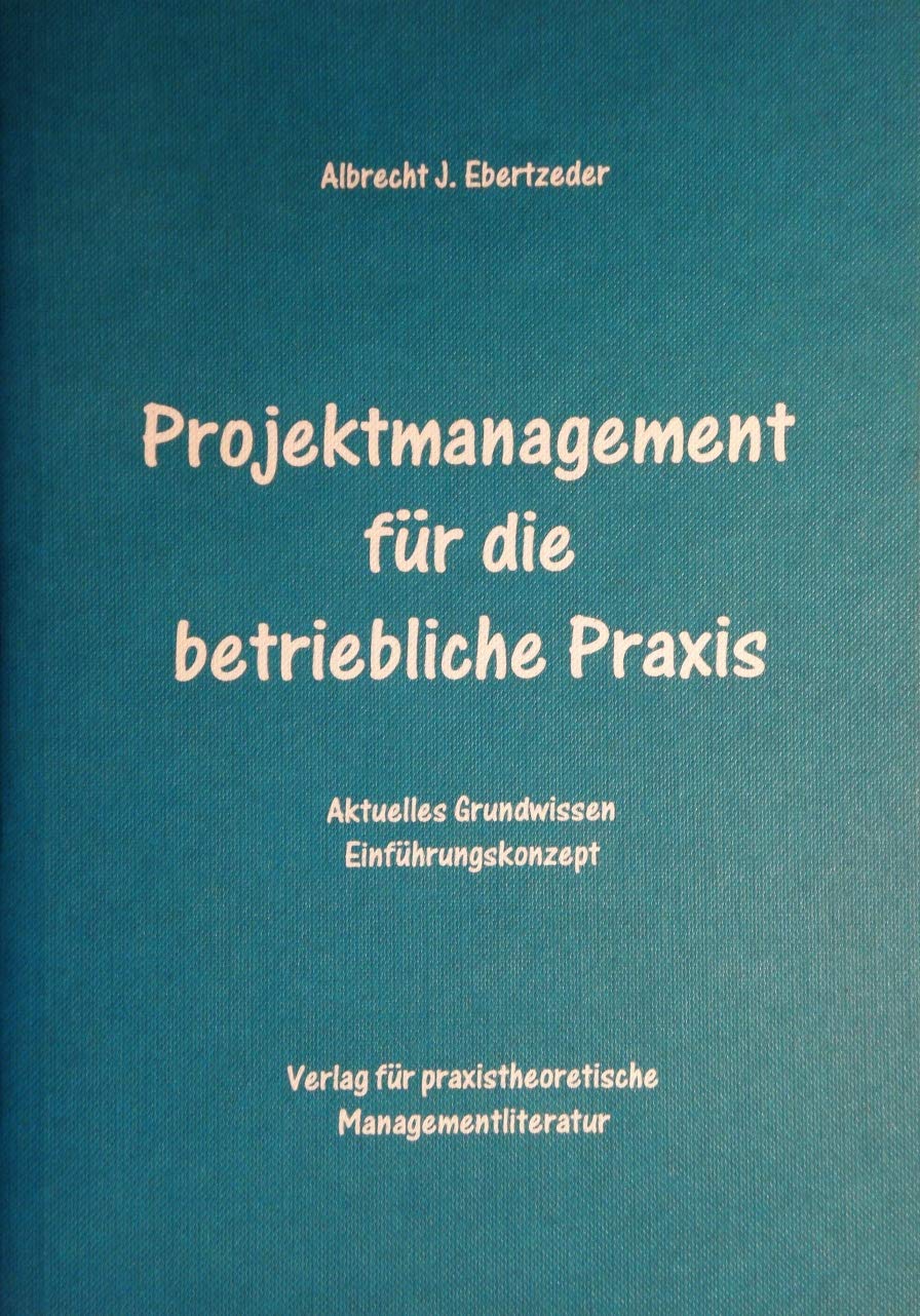 Projektmanagement für die betriebliche Praxis. Aktuelles Grundwissen. Einführungskonzept Books