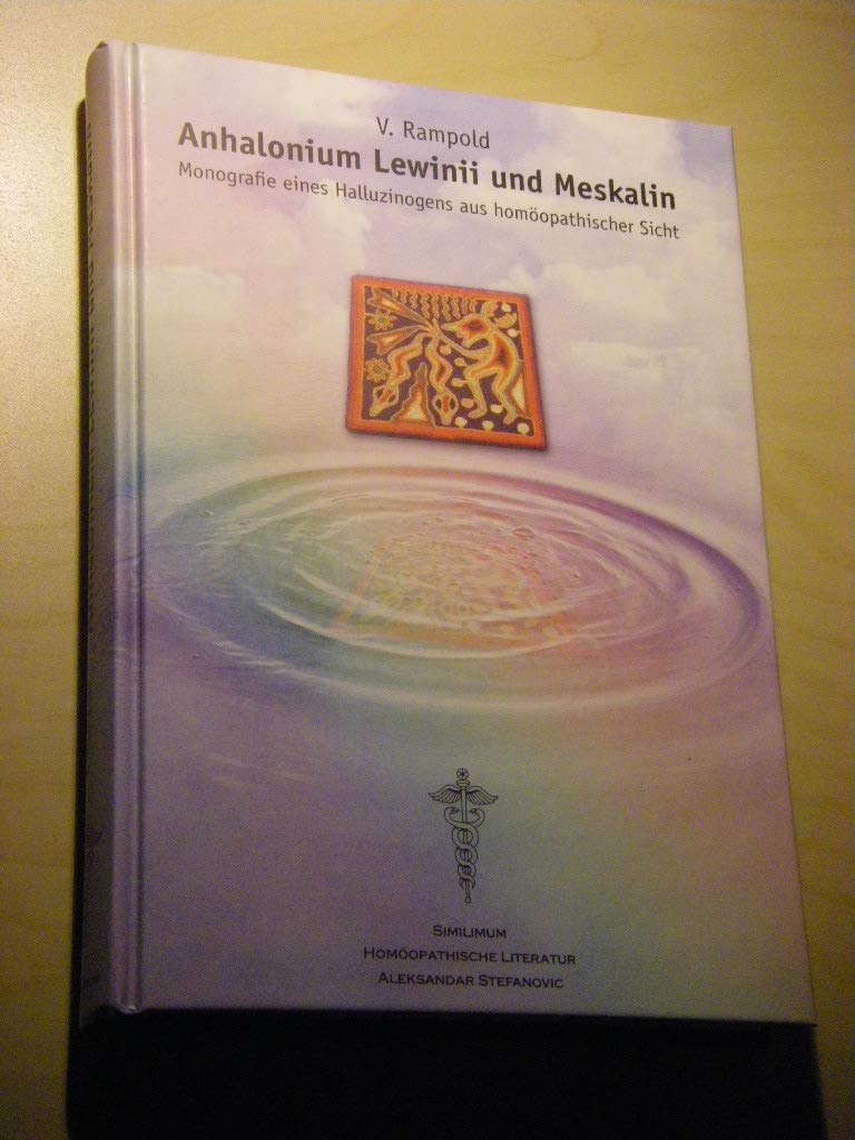 Anhalonium Lewinii und Meskalin: Monografie eines Halluzinogens aus homöopathischer Sicht. Vollständiges Arzneimittelbild Medicine