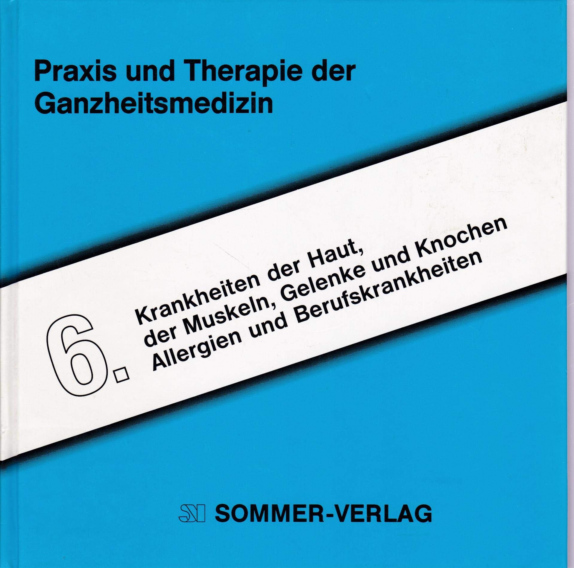 Praxis und Therapie der Ganzheitsmedizin, Bd.6, Dermatologie, Bewegungsapparat, Allergien: Krankheiten der Haut, der Muskeln und Gelenke, Krankheiten ... Extremitäten, Allergien und Berufskrankheiten Medicine