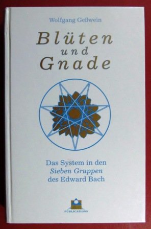 Blüten und Gnade. Das System in den Sieben Gruppen des Edward Bach Natural Sciences