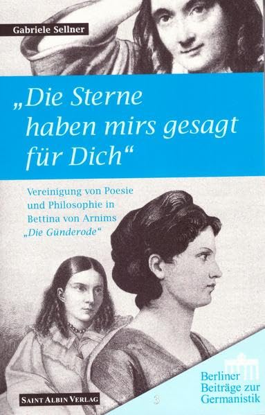"Die Sterne haben mirs gesagt für Dich": Vereinigung von Poesie und Philosophie in Bettina von Arnims Die Günderode (Berliner Beiträge zur Germanistik) Books