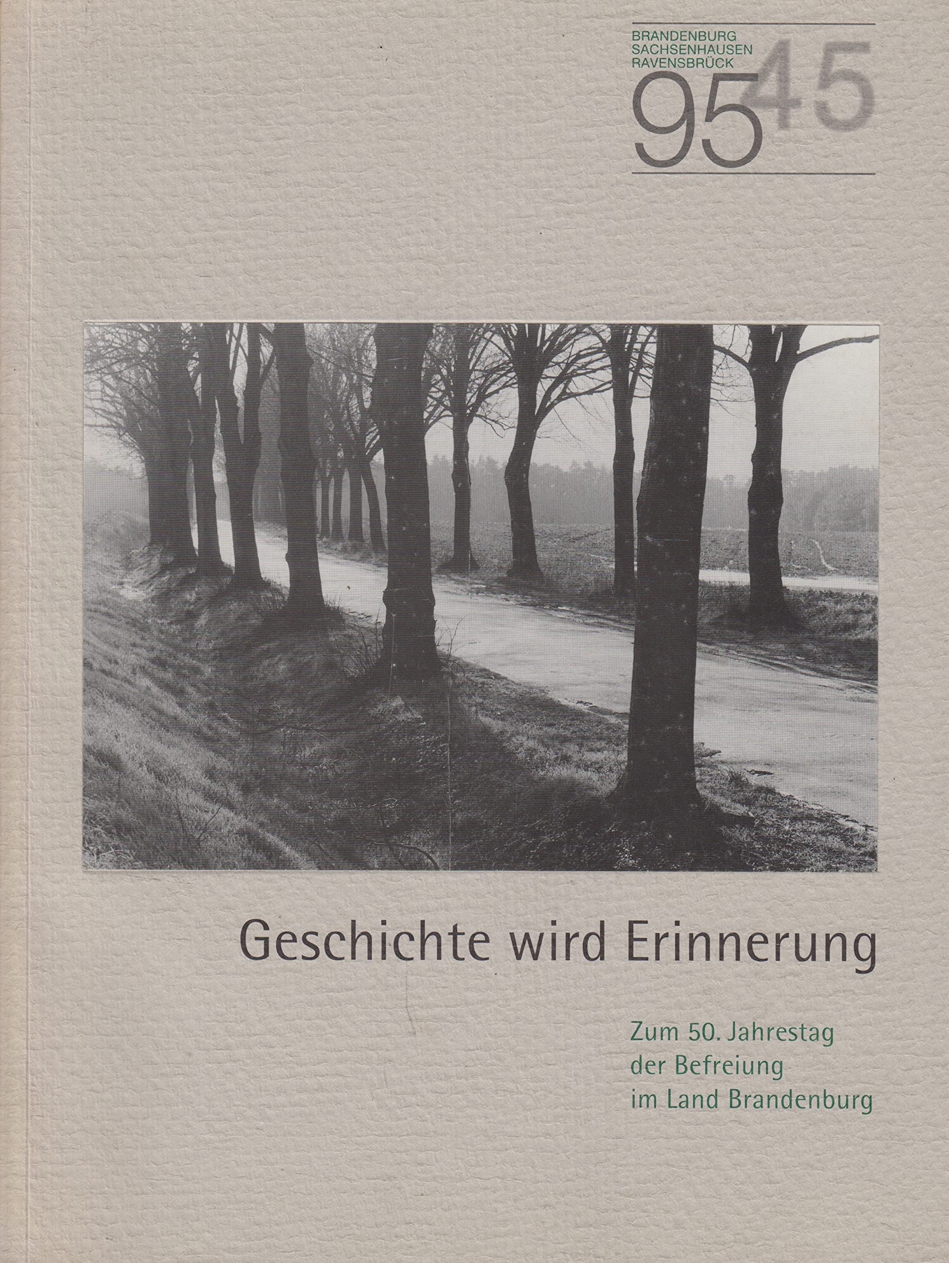 Geschichte wird Erinnerung - Zum 50. Jahrestag der Befreiung im Land Brandenburg Books