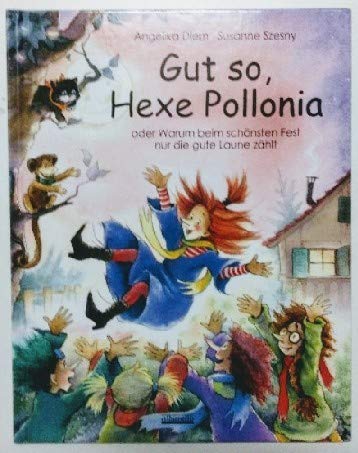 Gut so, Hexe Pollonia!: Oder Warum beim schönsten Fest nur die gute Laune zählt Children's books