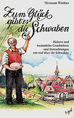 Zum Glück gibt es die Schwaben: Heitere und besinnliche Geschichten und Betrachtungen aus und über die Schwaben Fiction Books