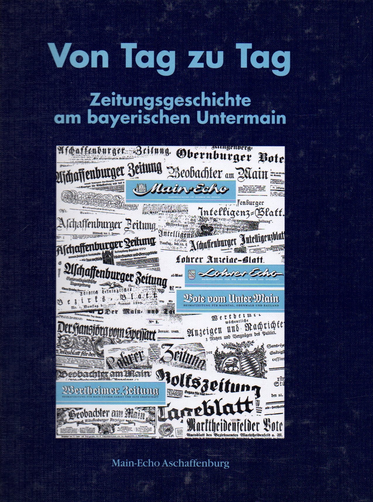 Von Tag zu Tag: Zeitungsgeschichte und Zeitgeschehen am bayerischen Untermain Media & Communication
