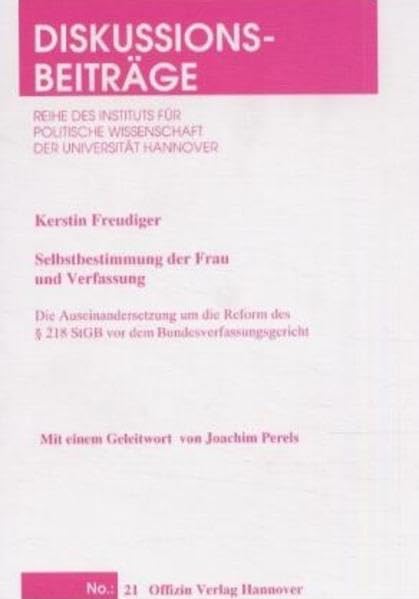 Selbstbestimmung der Frau und Verfassung: Die Auseinandersetzung um die Reform des § 218 StGB vor dem Bundesverfassungsgericht der Bundesrepublik ... v. Joachim Perels (Diskussionsbeiträge) Law